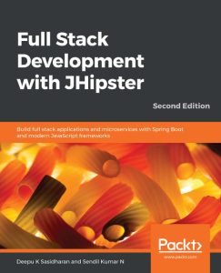 full stack development with jhipster: build full stack applications and microservices with spring boot and modern javascript frameworks, 2nd edition sendil kumar n